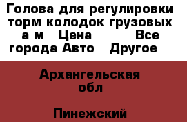  Голова для регулировки торм.колодок грузовых а/м › Цена ­ 450 - Все города Авто » Другое   . Архангельская обл.,Пинежский 